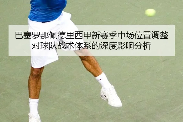 巴塞罗那佩德里西甲新赛季中场位置调整对球队战术体系的深度影响分析
